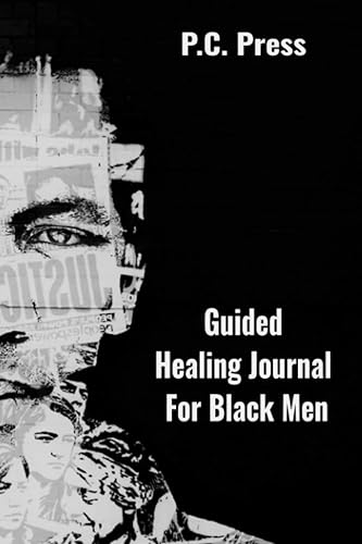 Guided Healing Journal for Black Men: (Self-Love Journal for Black Men | Self-Help Workbook for Young Black Men | Emotional Self-Help Journal for ... | Self Discovery Journal for Black Men)