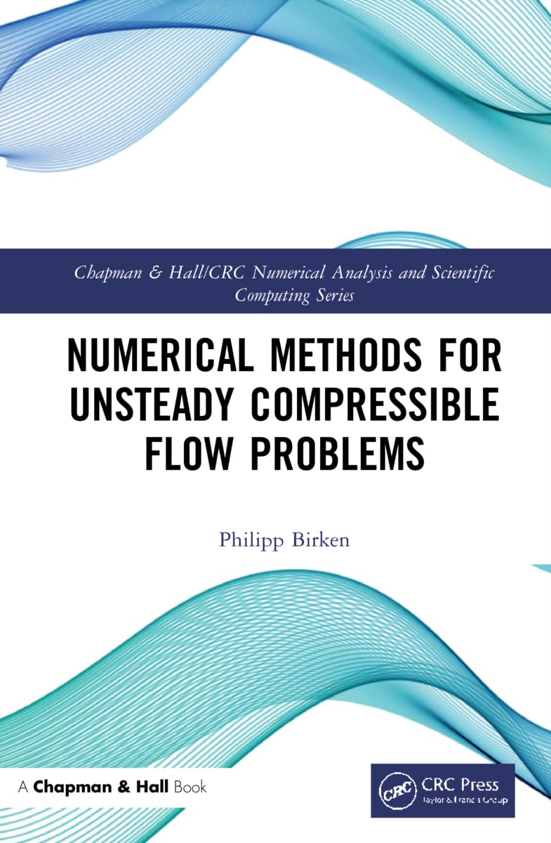 Buy Numerical Methods for Unsteady Compressible Flow Problems (Chapman & Hall/CRC Numerical Analysis and Scientific Computing) — BookShops.in