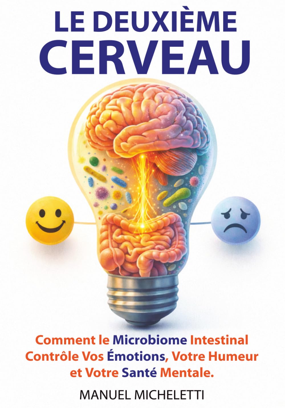 Le Deuxième Cerveau: Comment le Microbiome Intestinal Contrôle Vos Émotions, Votre Humeur et Votre Santé Mentale