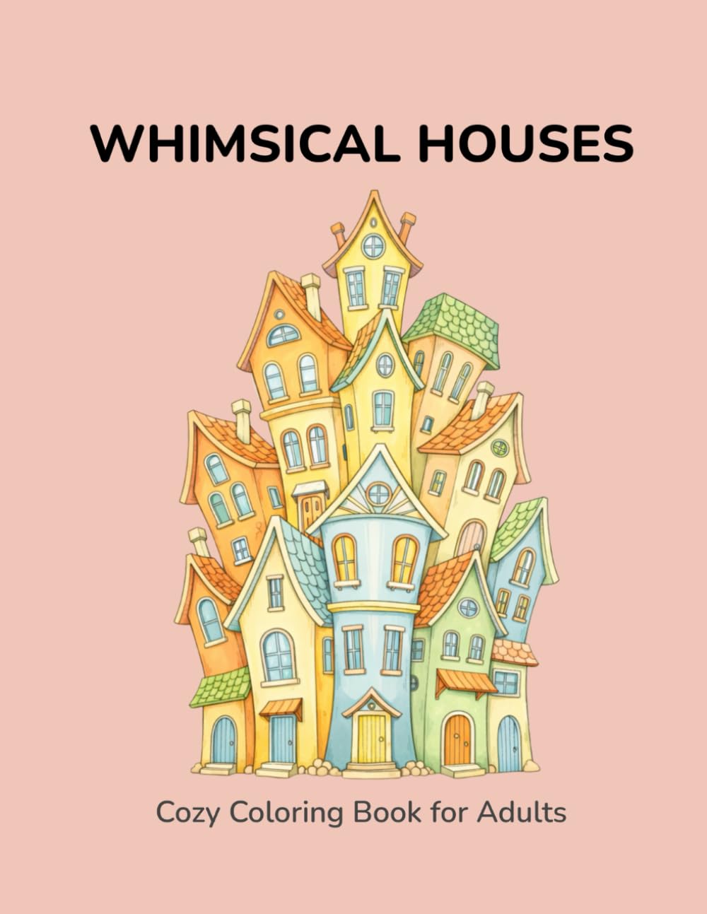 Whimsical Houses Coloring Book: A Relaxing Adult Coloring Book with Whimsical & Crooked Houses