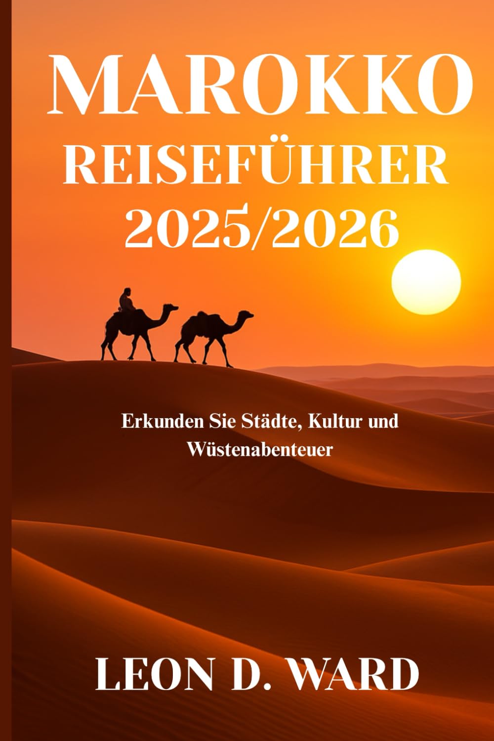 MAROKKO REISEFÜHRER 2025/2026: Erkunden Sie Städte, Kultur und Wüstenabenteuer