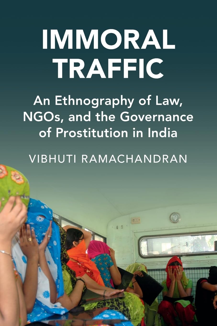 Immoral Traffic: An Ethnography of Law, NGOs, and the Governance of Prostitution in India (Cambridge Studies in Law and Society)