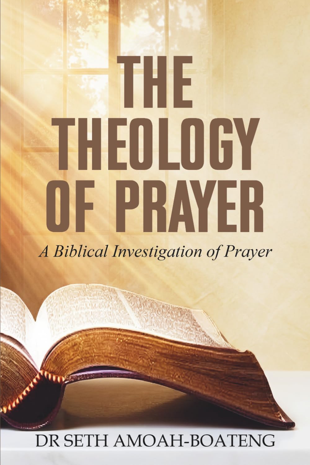 THE THEOLOGY OF PRAYER: A Biblical Investigation of Prayer