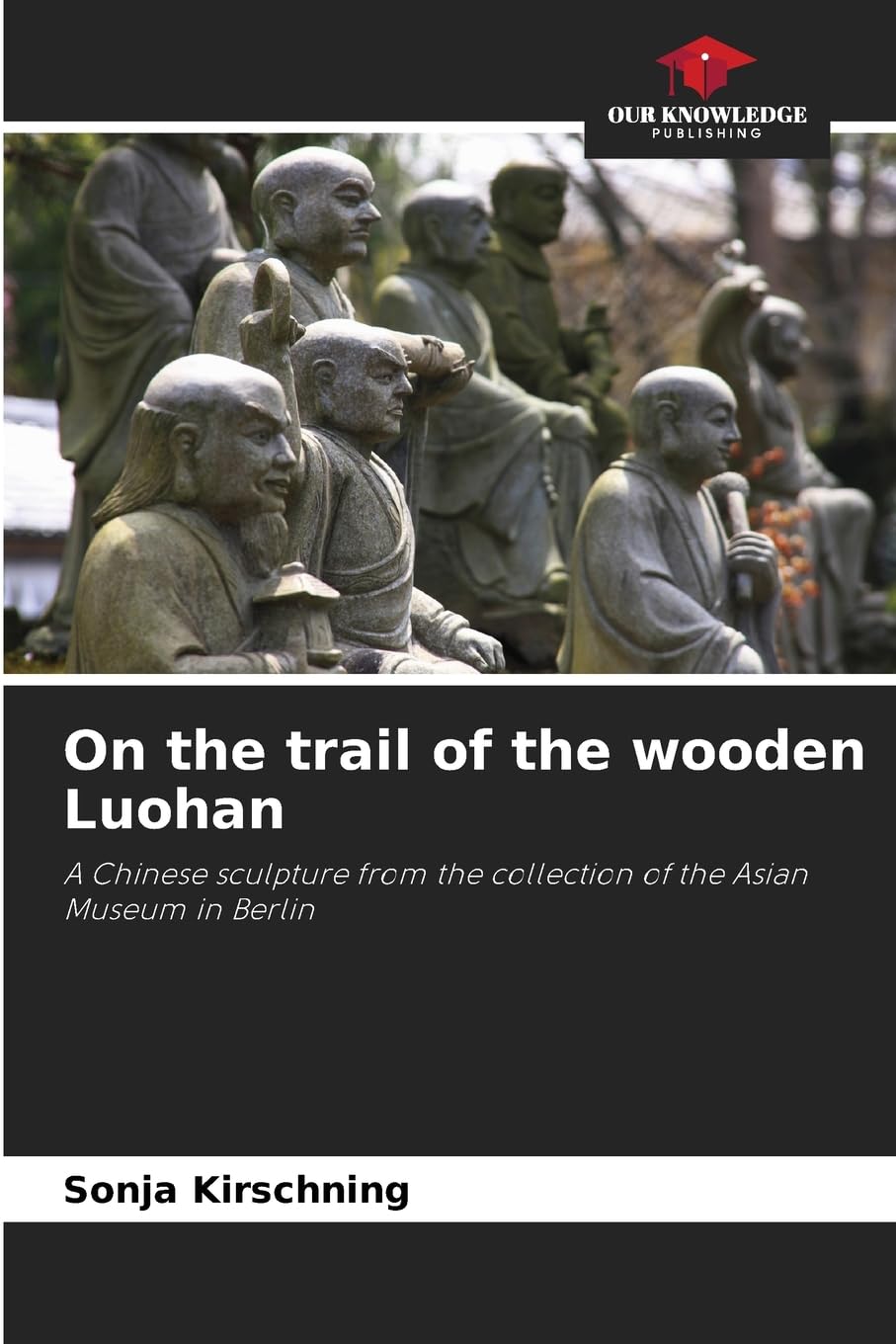 On the trail of the wooden Luohan: A Chinese sculpture from the collection of the Asian Museum in Berlin