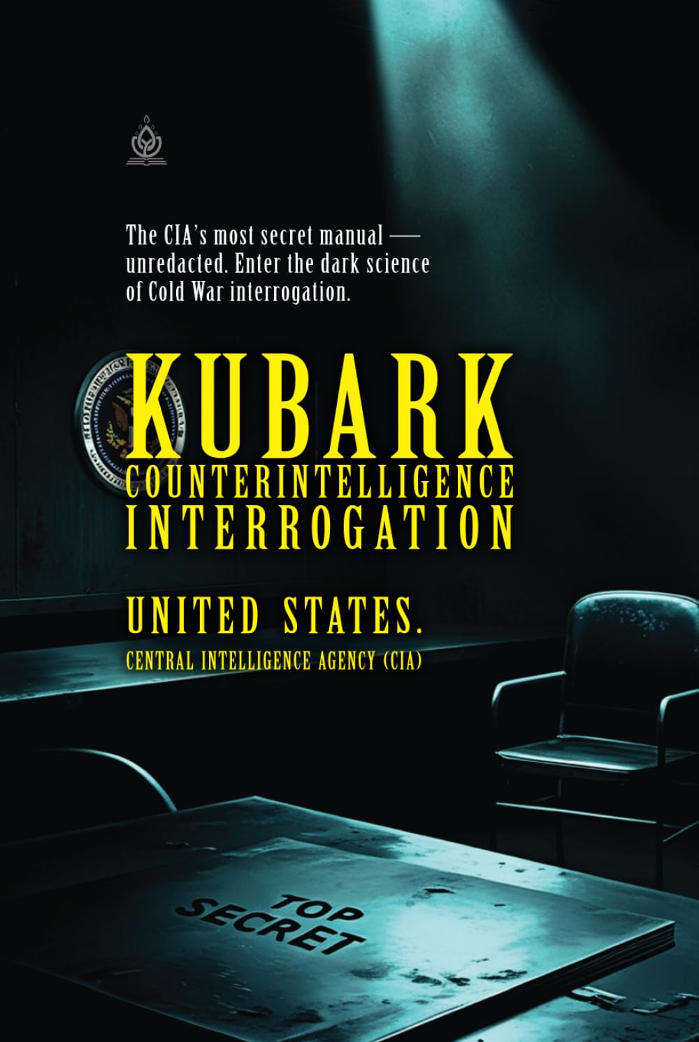 KUBARK Counterintelligence Interrogation: CIA’s Secret Manual on Psychological Tactics