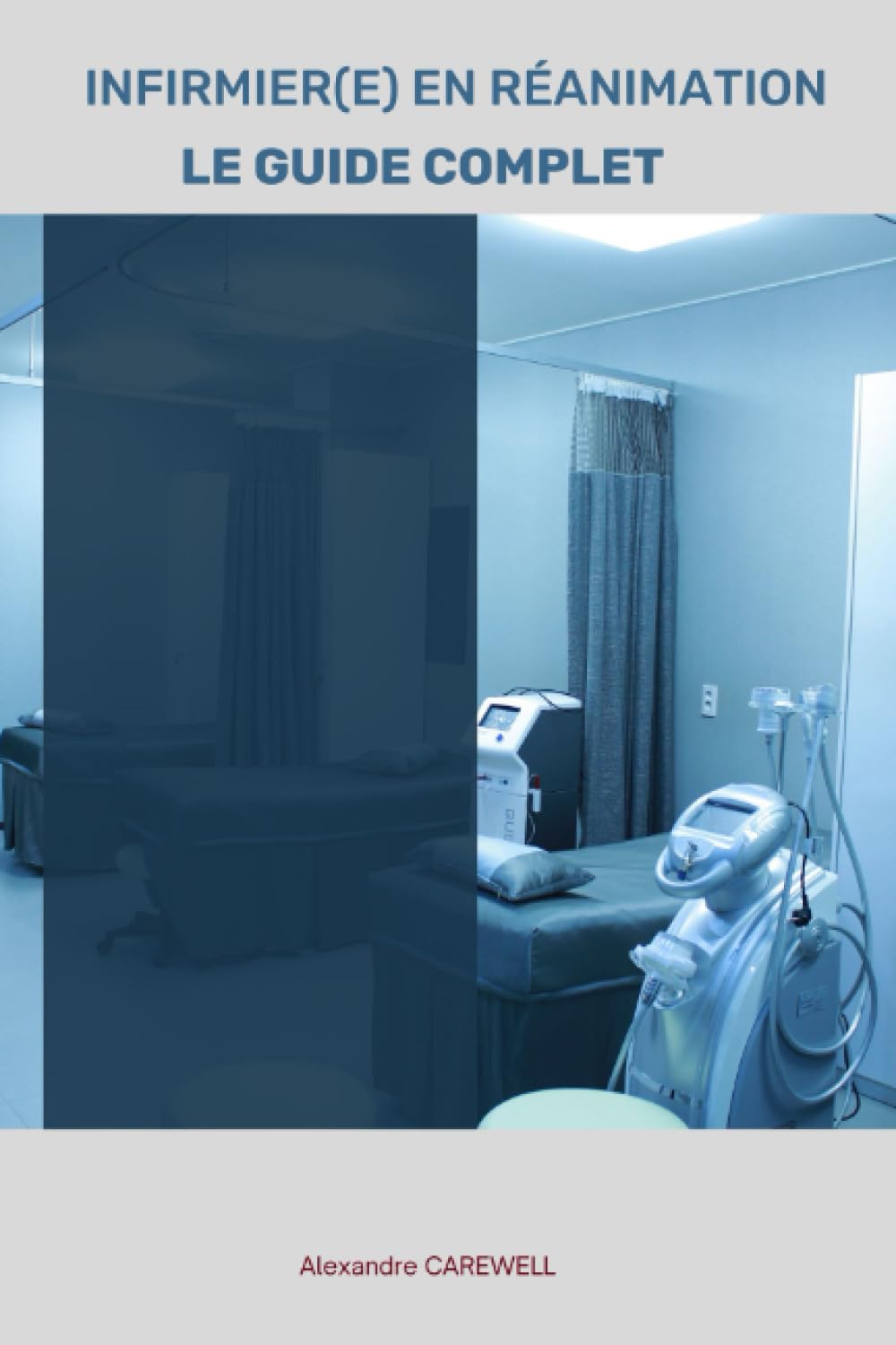 ÊTRE INFIRMIER EN REANIMATION : LE GUIDE COMPLET (le guide complet des Soins infirmiers)