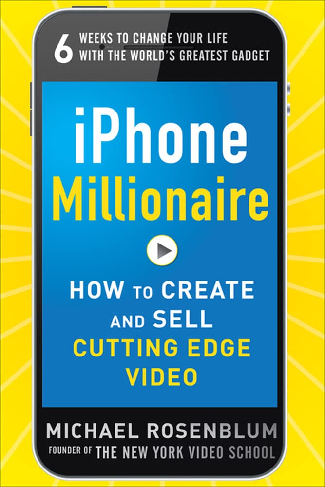 iPhone Millionaire: How To Create And Sell Cutting-Edge Video (BUSINESS BOOKS)