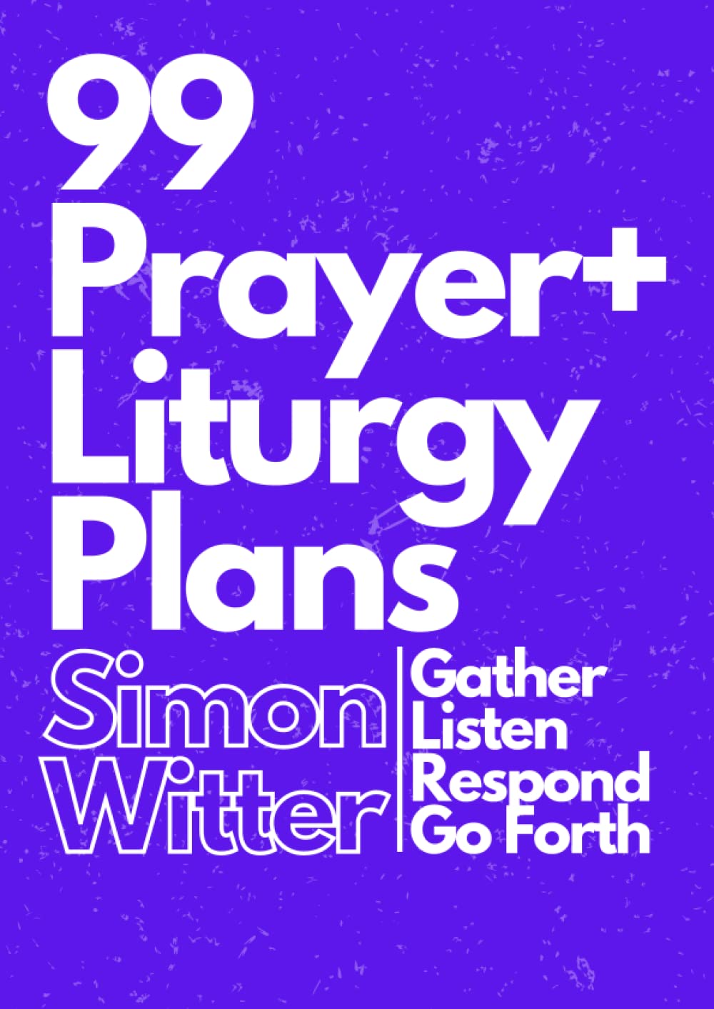 99 Prayer and Liturgy Plans for Schools: Lessons plans for prayer and liturgy, collective worship and religious education in primary and secondary schools.
