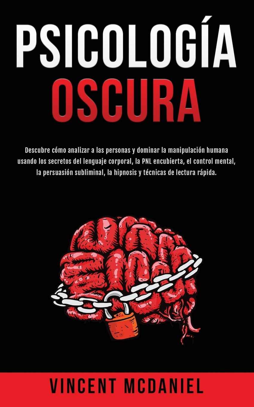 Psicología Oscura: Descubre cómo analizar a las personas y dominar la manipulación humana usando los secretos del lenguaje corporal, la PNL ... la hipnosis y técnicas de lectura rápida.