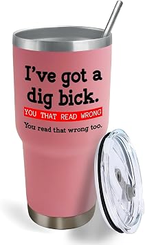 30 oz Tumbler Pink Tumbler Ive Got A Dig Bick You That Read Wrong You Read That Wrong Too Tumbler Personalized Tumbler with Lid and Straw Insulated Tumbler Stainless Steel Tumblers