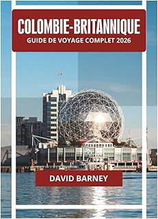 COLOMBIE-BRITANNIQUE GUIDE DE VOYAGE COMPLET 2026