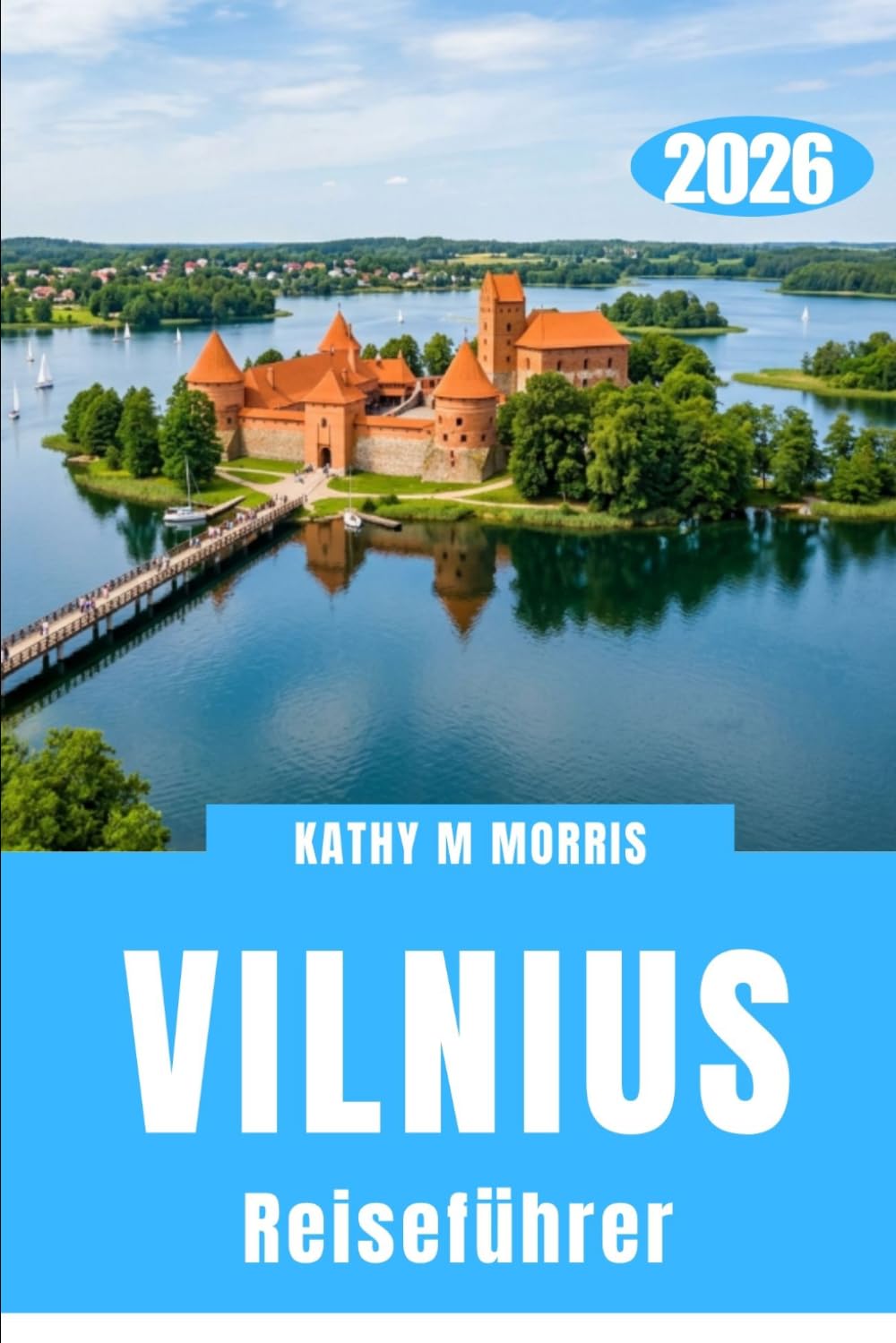 VILNIUS REISEFÜHRER 2026: Entdecken Sie verborgene Straßen, geheime Innenhöfe, unvergessliche Tagesausflüge, malerische Ausflugsziele und einzigartige ... in Litauens faszinierendster Hauptstadt.