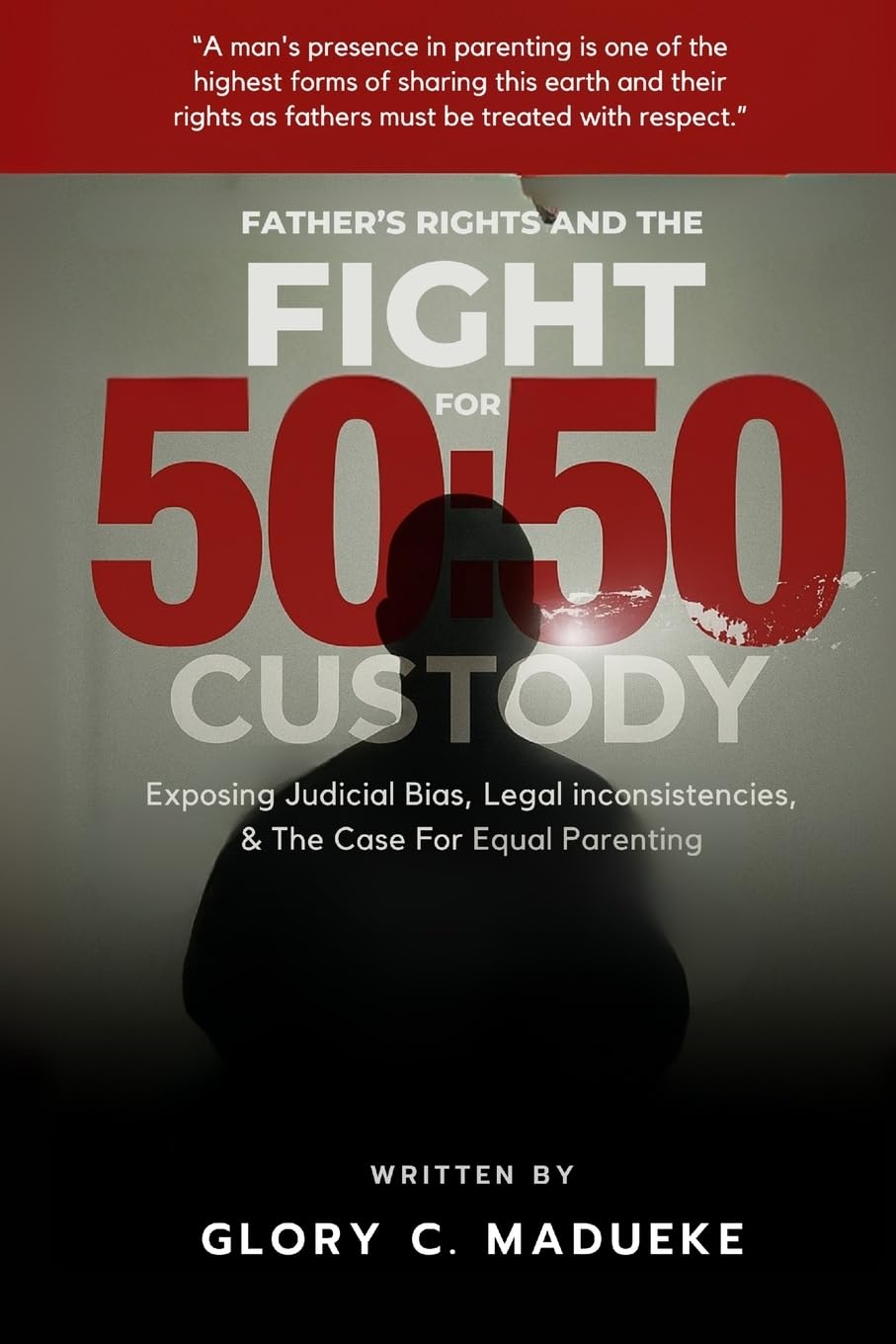 Fathers Rights and the Fight for 50: 50 Custody: Exposing Judicial Bias, Legal Inconsistencies, and the Case for Equal Parenting