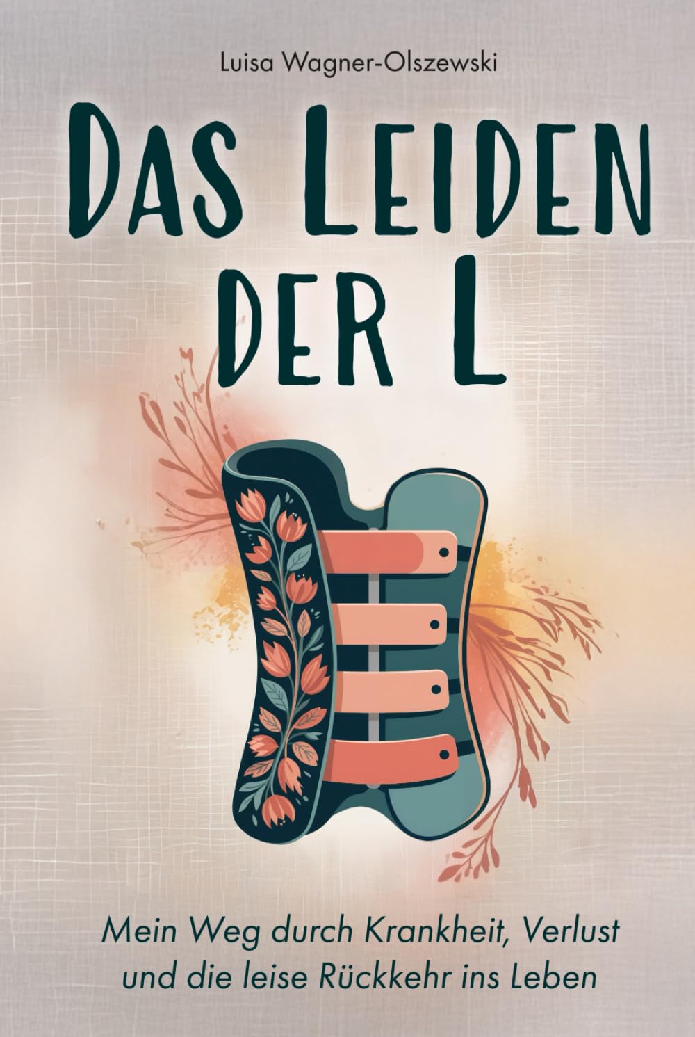 Das Leiden der L: Mein Weg durch Krankheit, Verlust und die leise Rückkehr ins Leben