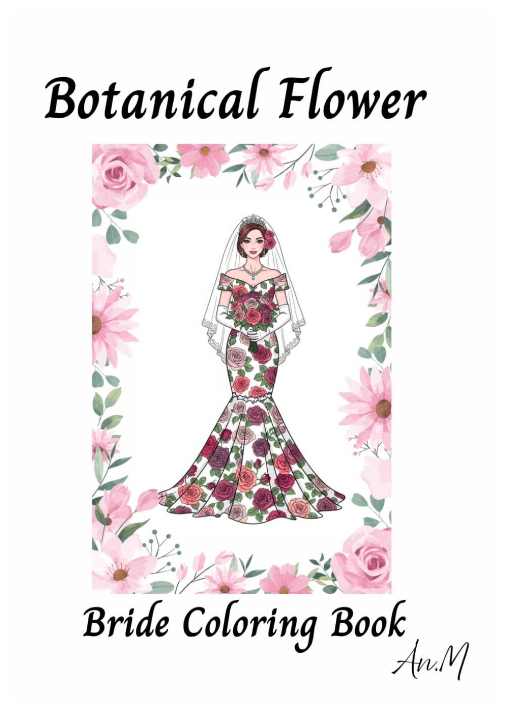 Botanical Flower Bride Coloring Book: Elegant Wedding Dresses and Blooming Floral Designs for Relaxation and Creativity