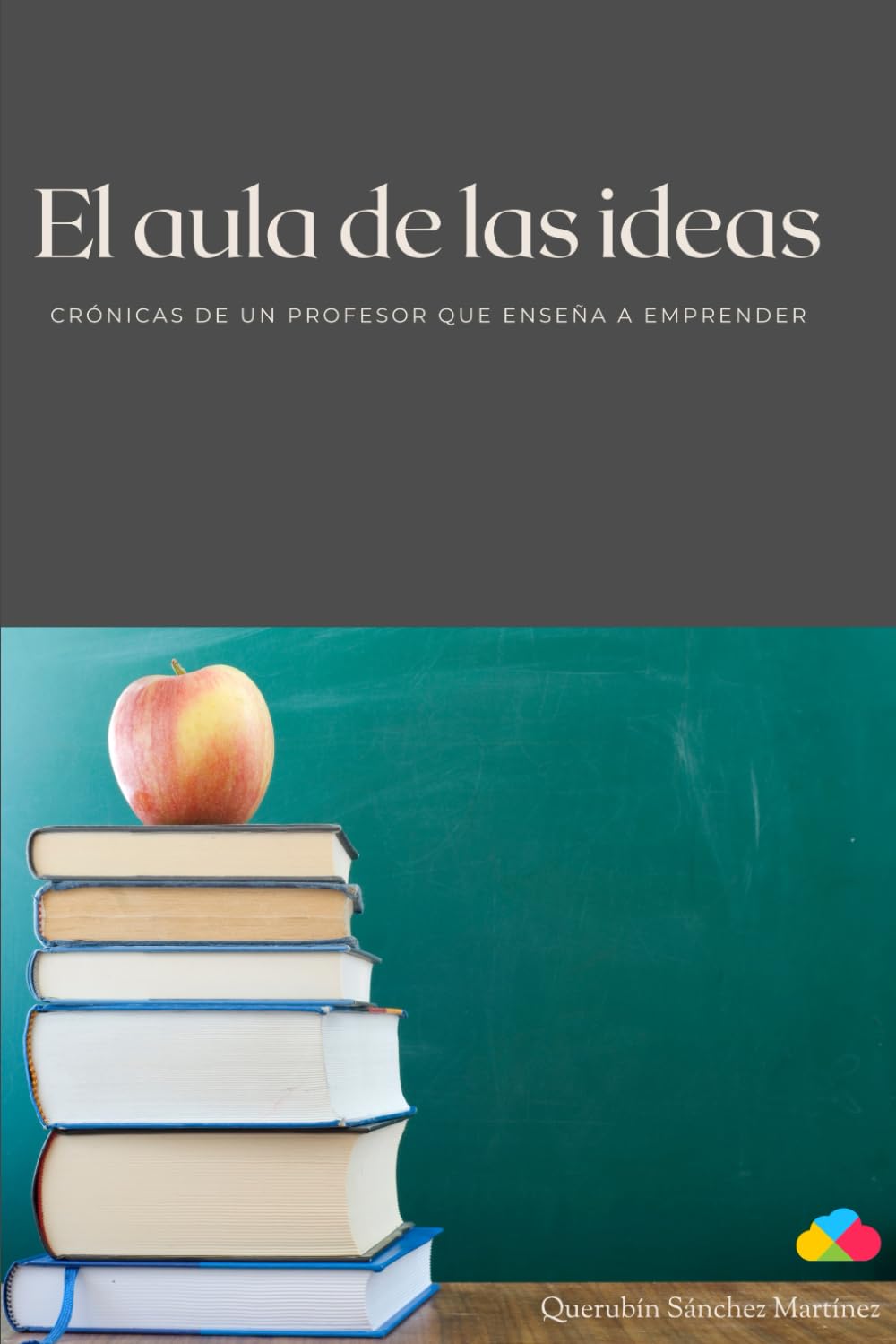El aula de las ideas: Crónicas de un profesor que enseña a emprender