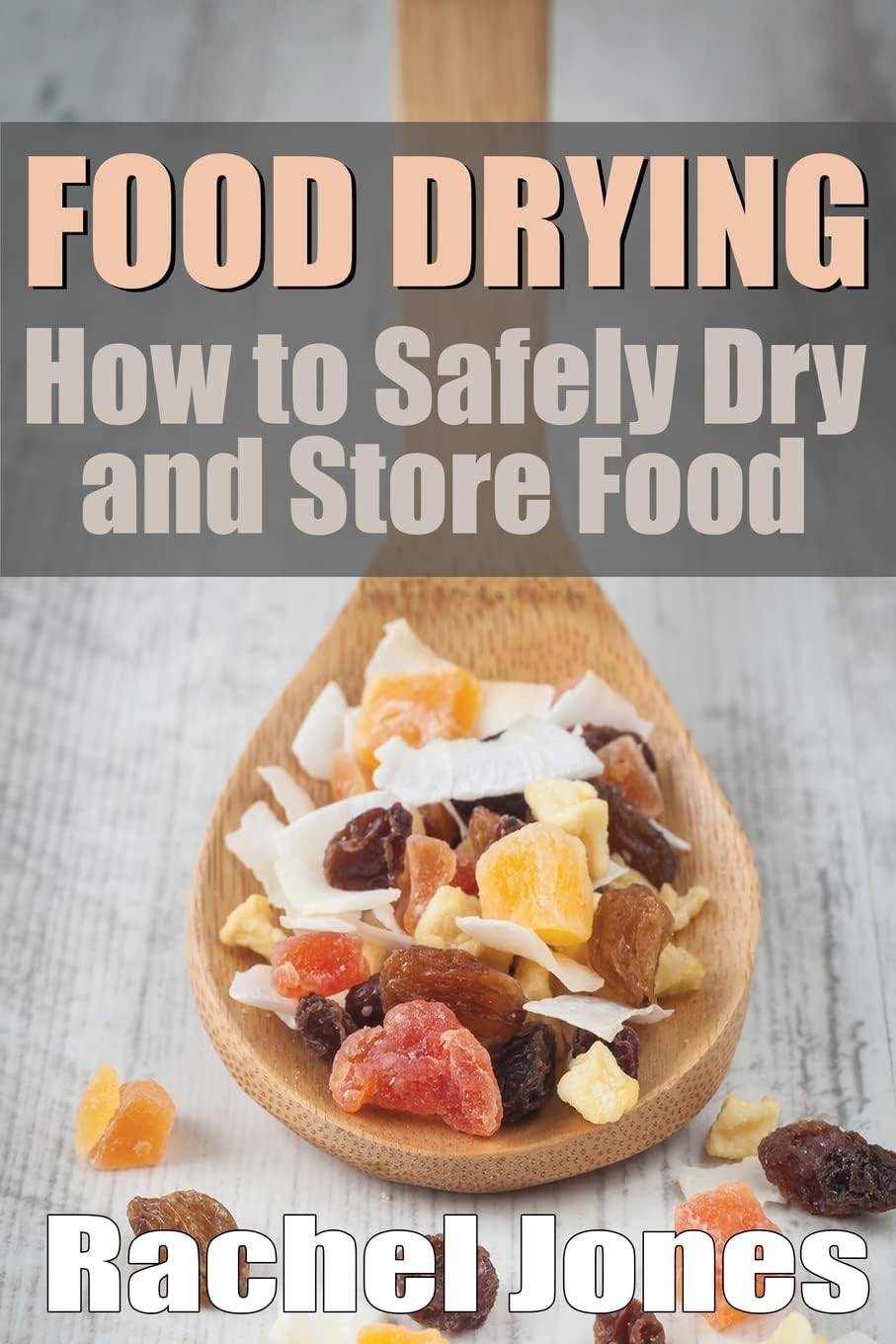 Food Drying: How to Safely Dry and Store Food: Volume 1 (Food Preservation) Paperback – 20 Sept. 2013
