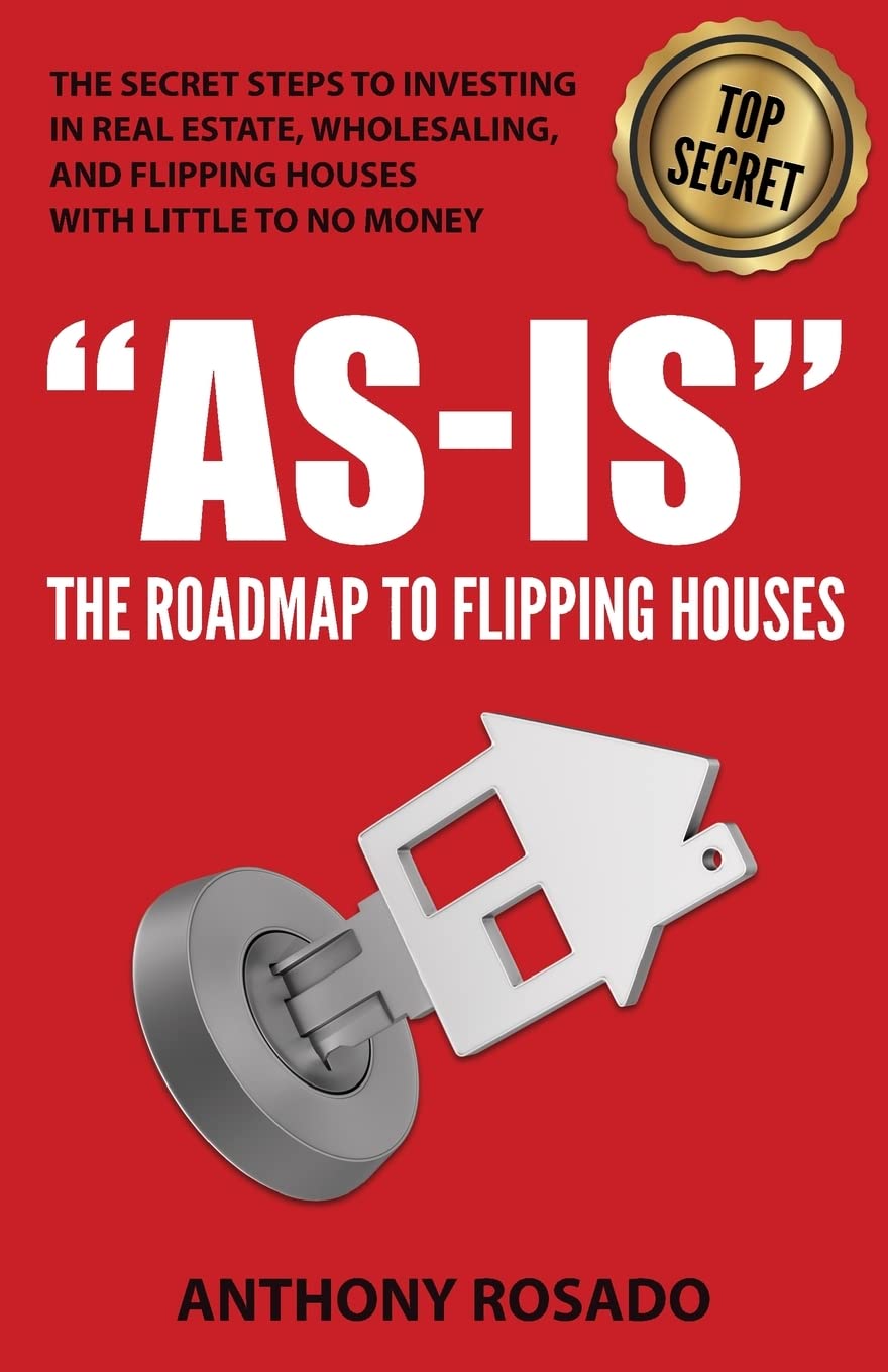 As-Is: The Roadmap to Flipping Houses: The Secret Steps to Investing in Real Estate, Wholesaling, and Flipping Houses with Little to No Money