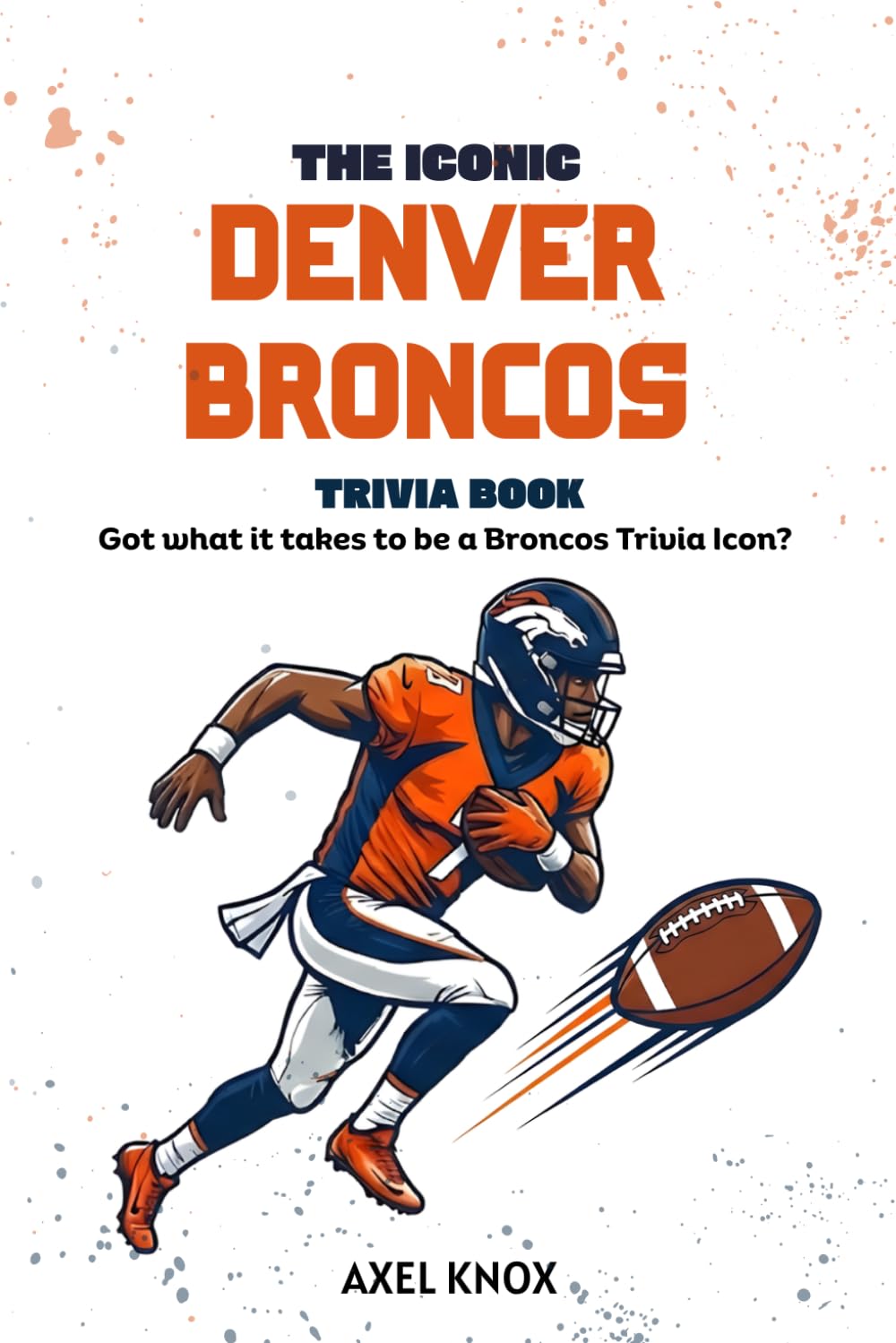 The Iconic Denver Broncos Trivia Book (The Iconic Sports Trivia Collection)