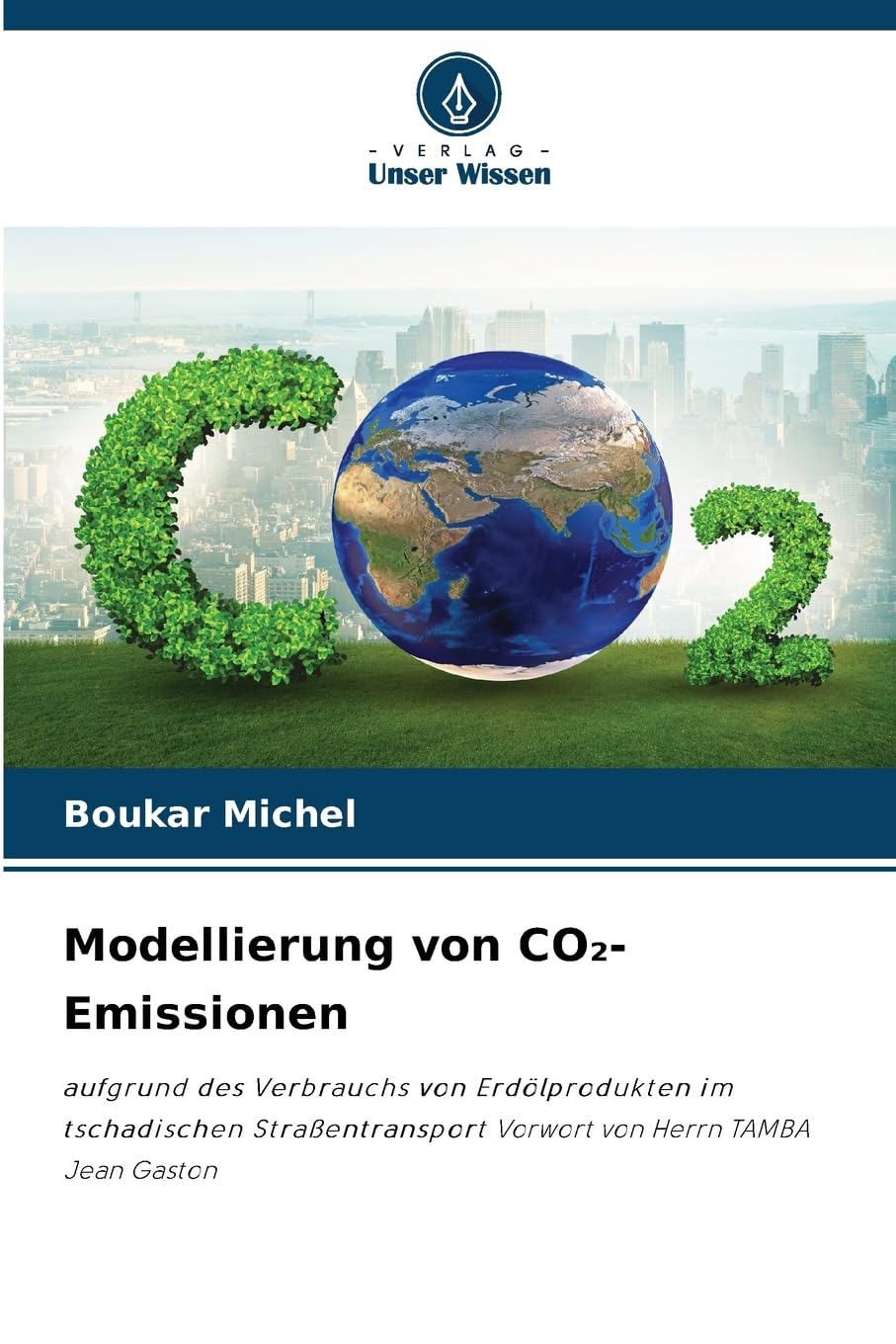 Modellierung von CO₂-Emissionen: aufgrund des Verbrauchs von Erdölprodukten im tschadischen Straßentransport Vorwort von Herrn TAMBA Jean Gaston