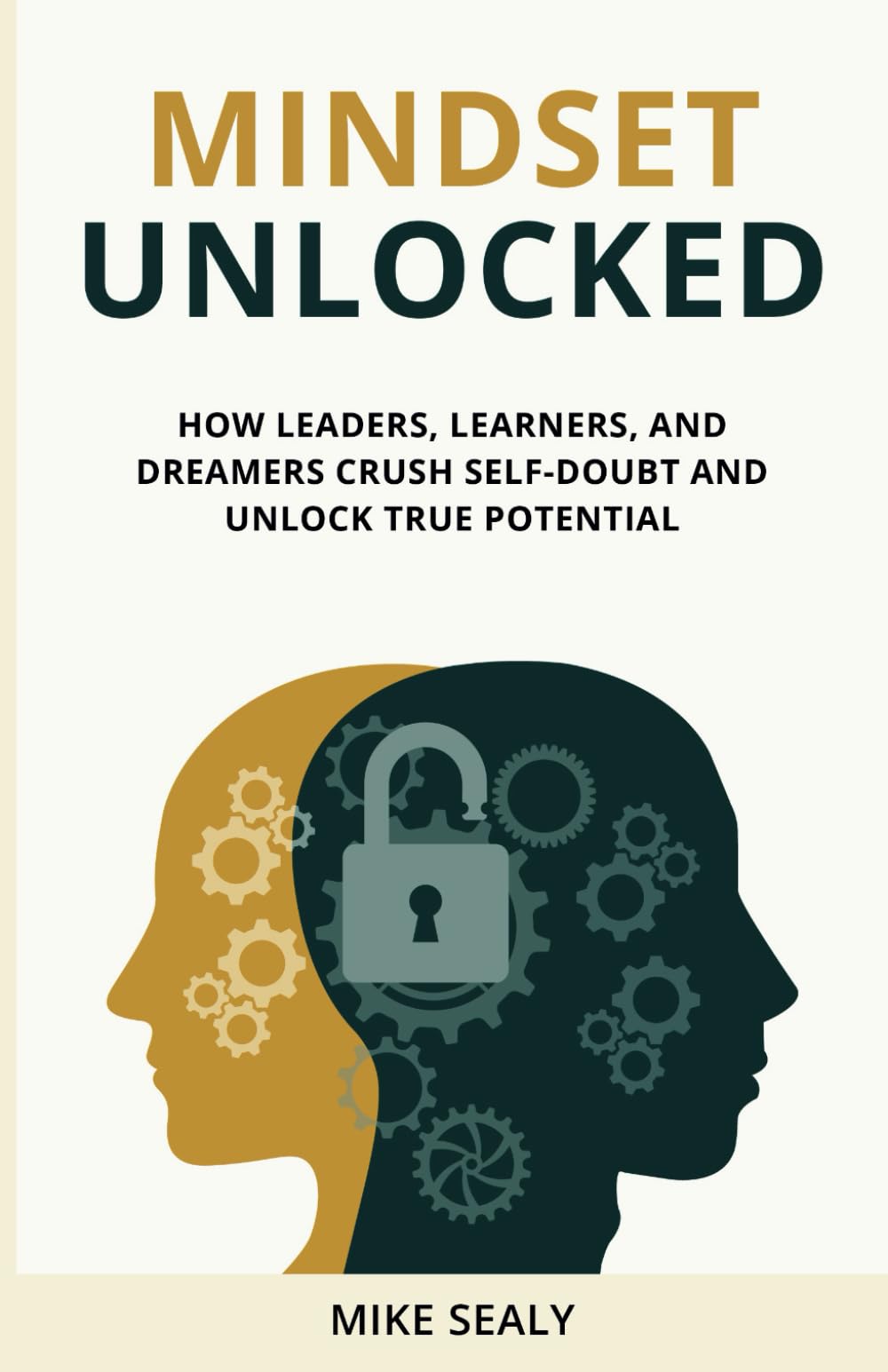 MINDSET UNLOCKED: How Leaders, Learners, and Dreamers Crush Self-Doubt and Unlock True Potential