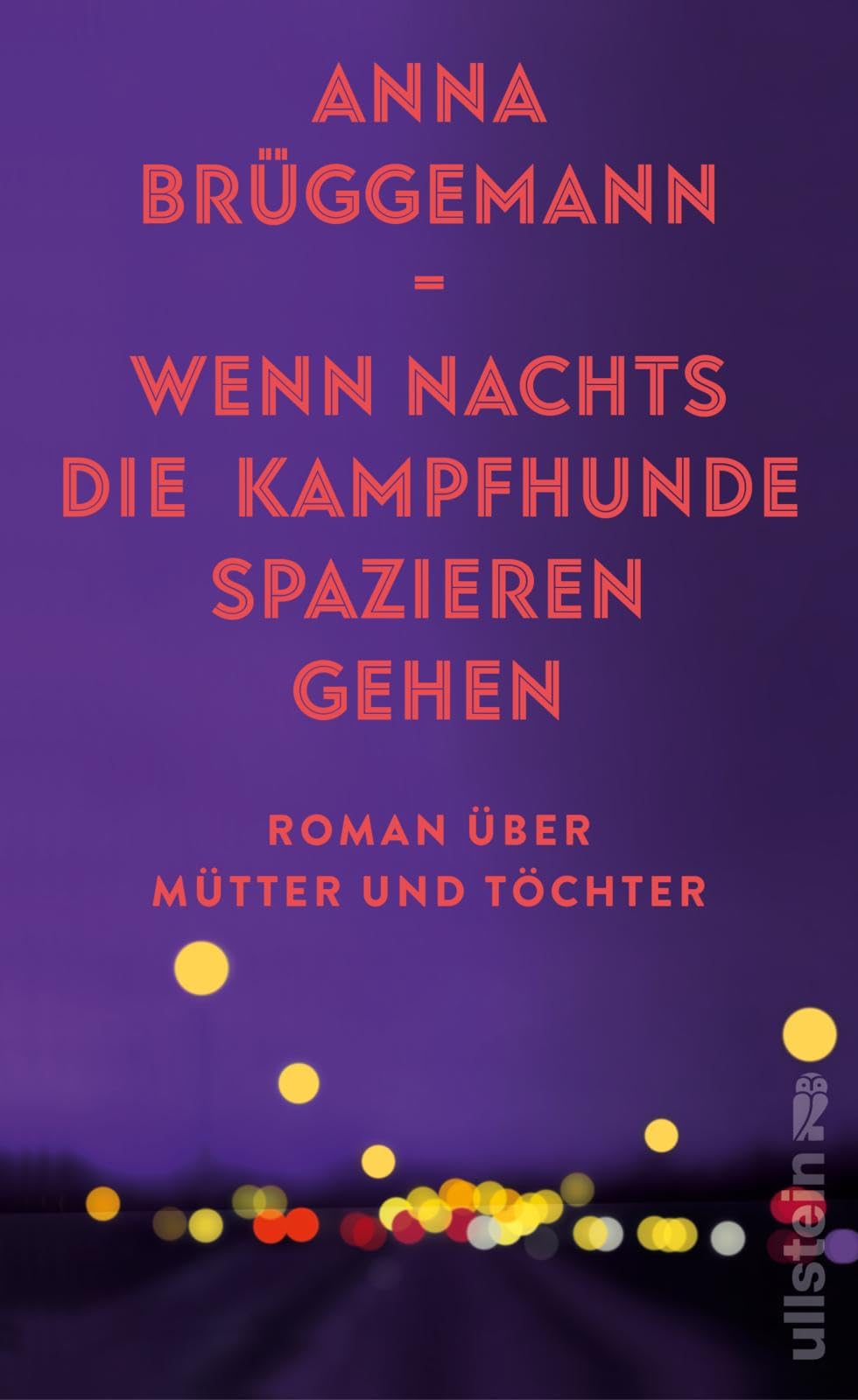 Wenn nachts die Kampfhunde spazieren gehen: Roman über Mütter und Töchter | Über die Erwartungen der Mütter, ihr toxisches Erbe und die Schönheit des Erwachsenwerdens