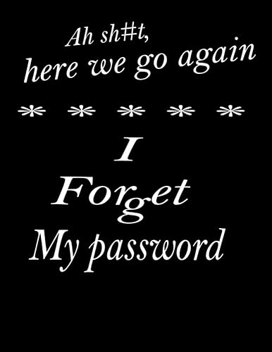 ah sh#t here were go again, I Forget My Password: Journal Notebook for Saving Website Logins Pocket Size 8,5"x11" 110 Pages, password keeper and organizer (Alphabetically sorted)
