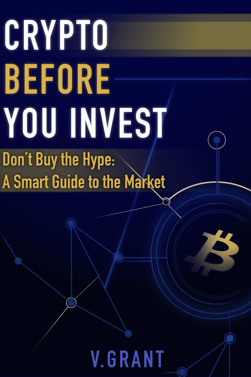 Crypto Before You Invest: Don't Buy the Hype: A Smart Guide to the Market
