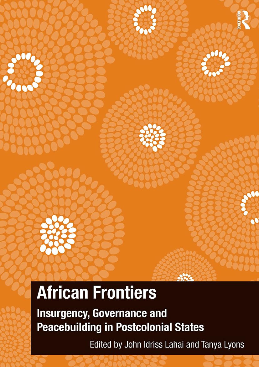 African Frontiers: Insurgency, Governance and Peacebuilding in Postcolonial States (The Ashgate Plus Series in International Relations and Politics)