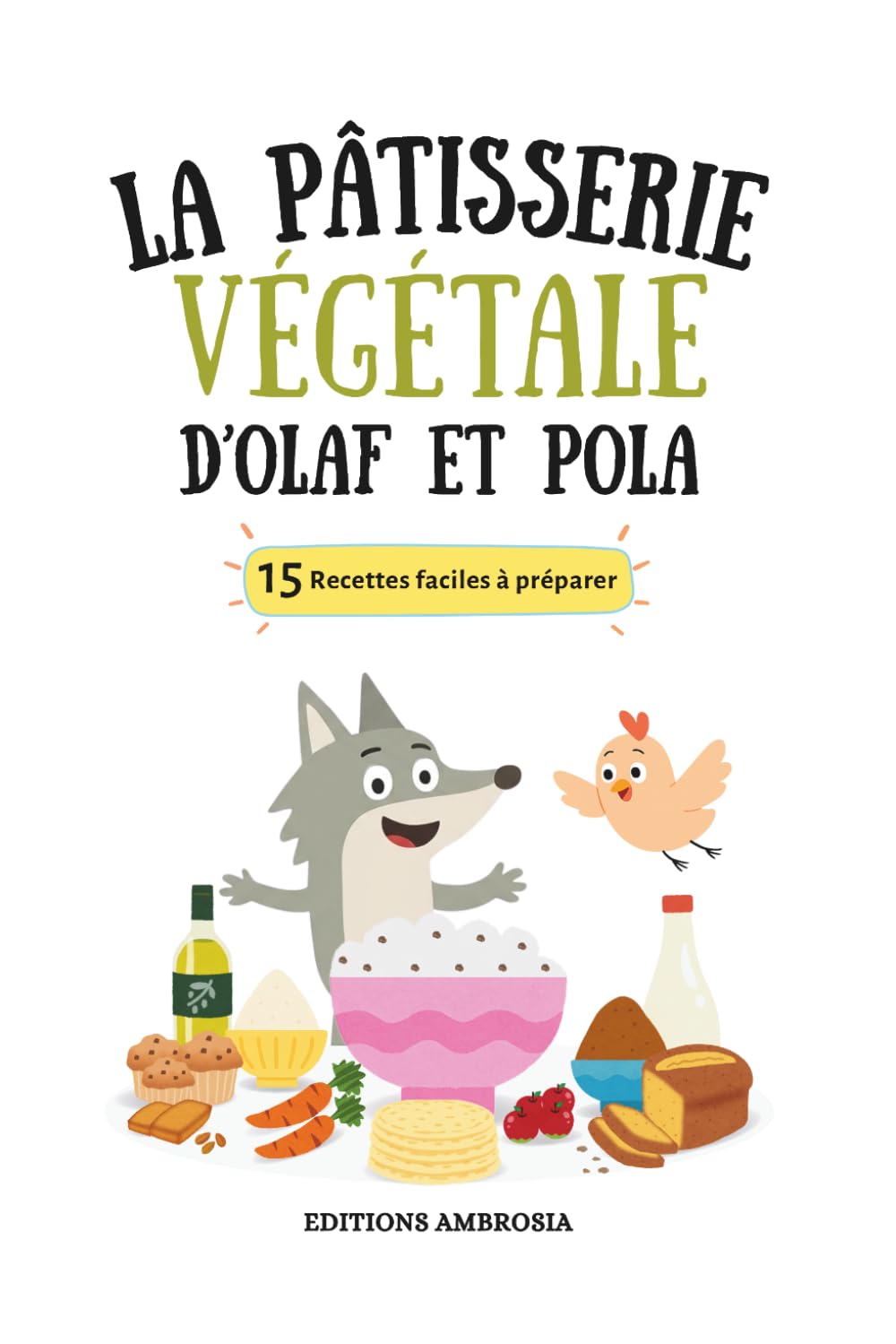 La pâtisserie végétale d'Olaf et Pola: 15 recettes de pâtisserie végétale pour enfants : Le guide ludique et gourmand pour cuisiner sans œufs ni lactose.