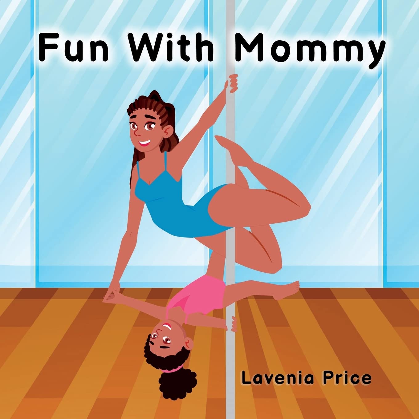Fun With Mommy: Childrens Book- Pole Dance Fun and Fitness for Mommy and Me: Pole Dance Fun and Fitness with Kids (Pole Fun For Kids)
