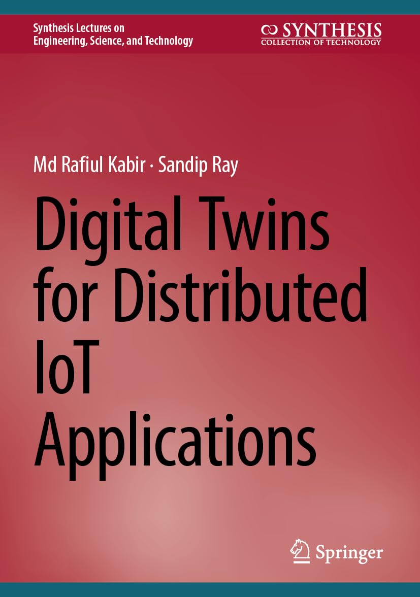 Digital Twins for Distributed IoT Applications (Synthesis Lectures on Engineering, Science, and Technology)