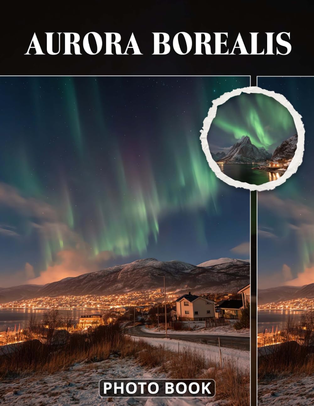 Aurora Borealis Photo Book: Magical Northern Lights Photography Capturing Vibrant Colors Dancing Sky And Celestial Phenomenon In Stunning Night Sky Pictures