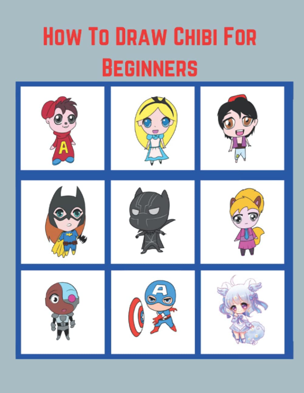 How To Draw Chibi For Beginners: A Step By Step Chibi Anime Drawing Book Guide To Learn To Draw Kawaii Characters And People Animal And Superhero For Kids