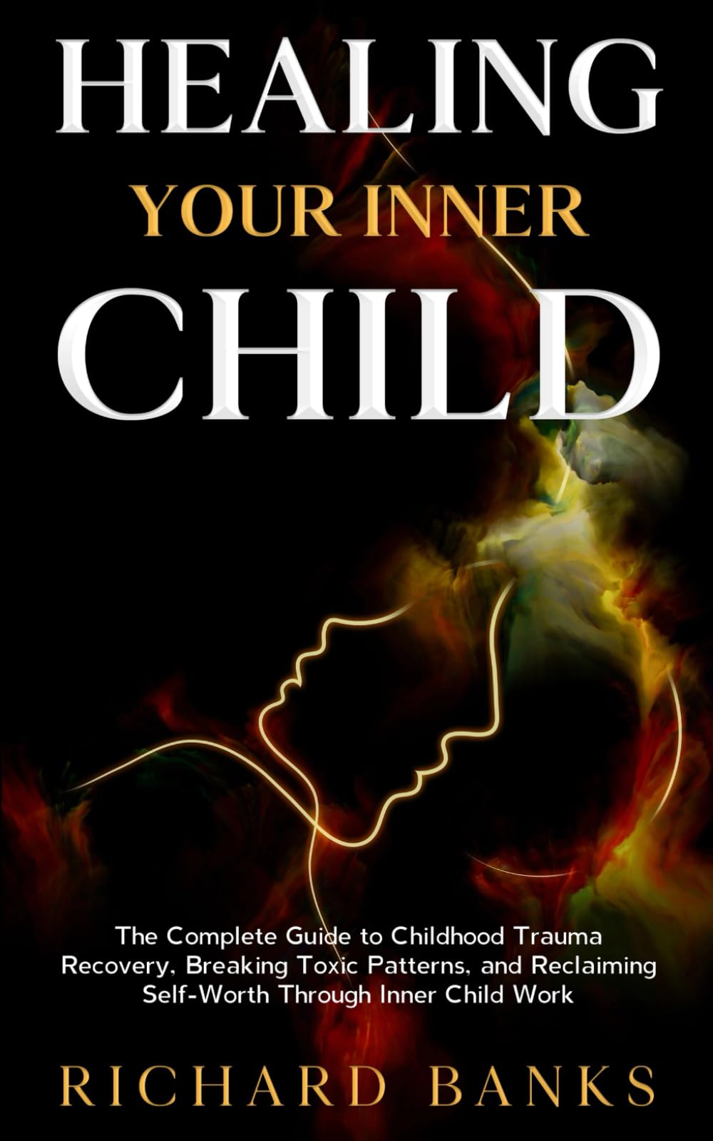 Healing Your Inner Child: The Complete Guide to Childhood Trauma Recovery, Breaking Toxic Patterns, and Reclaiming Self-Worth Through Inner Child Work: 15 (Trauma Healing & Recovery Guide)