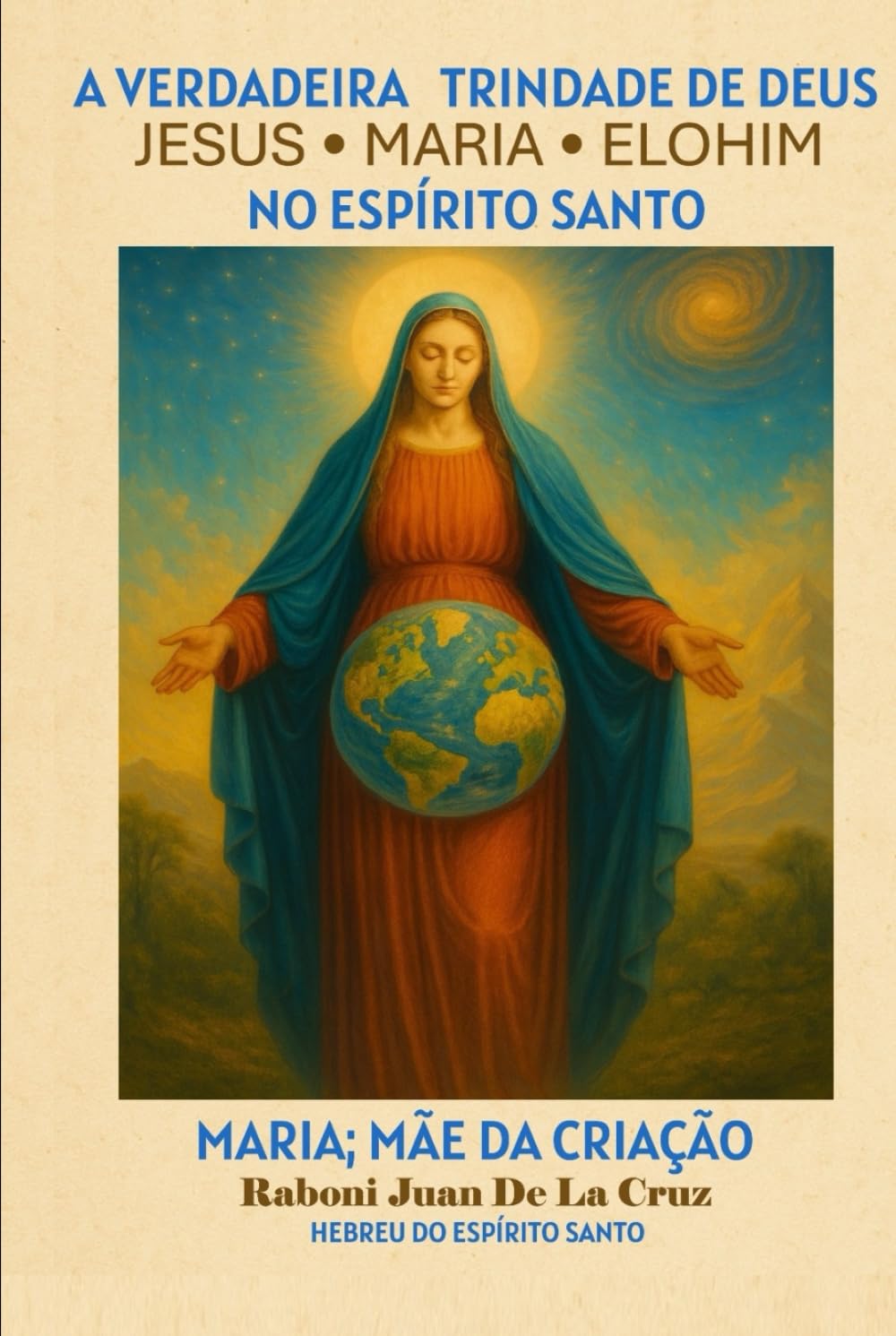 A VERDADEIRA TRINDADE DE DEUS: JESUS, MARIA E ELOHIM NO ESPÍRITO SANTO: Maria: Mãe da Criação