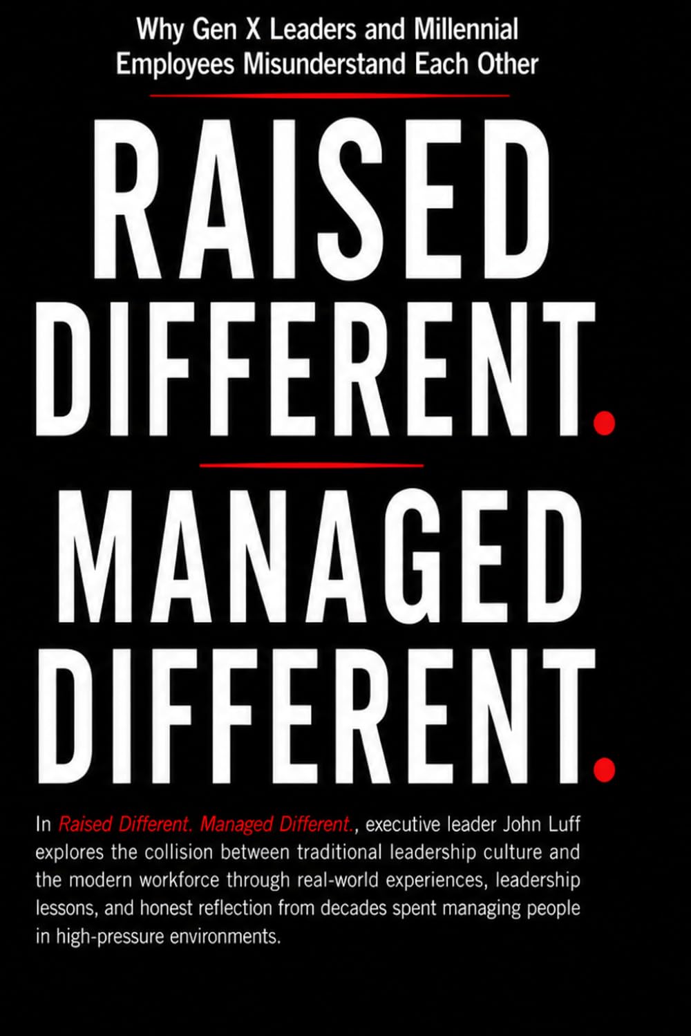 Raised Different. Managed Different.: Why Gen X Leaders and Millennial Employees Misunderstand Each Other