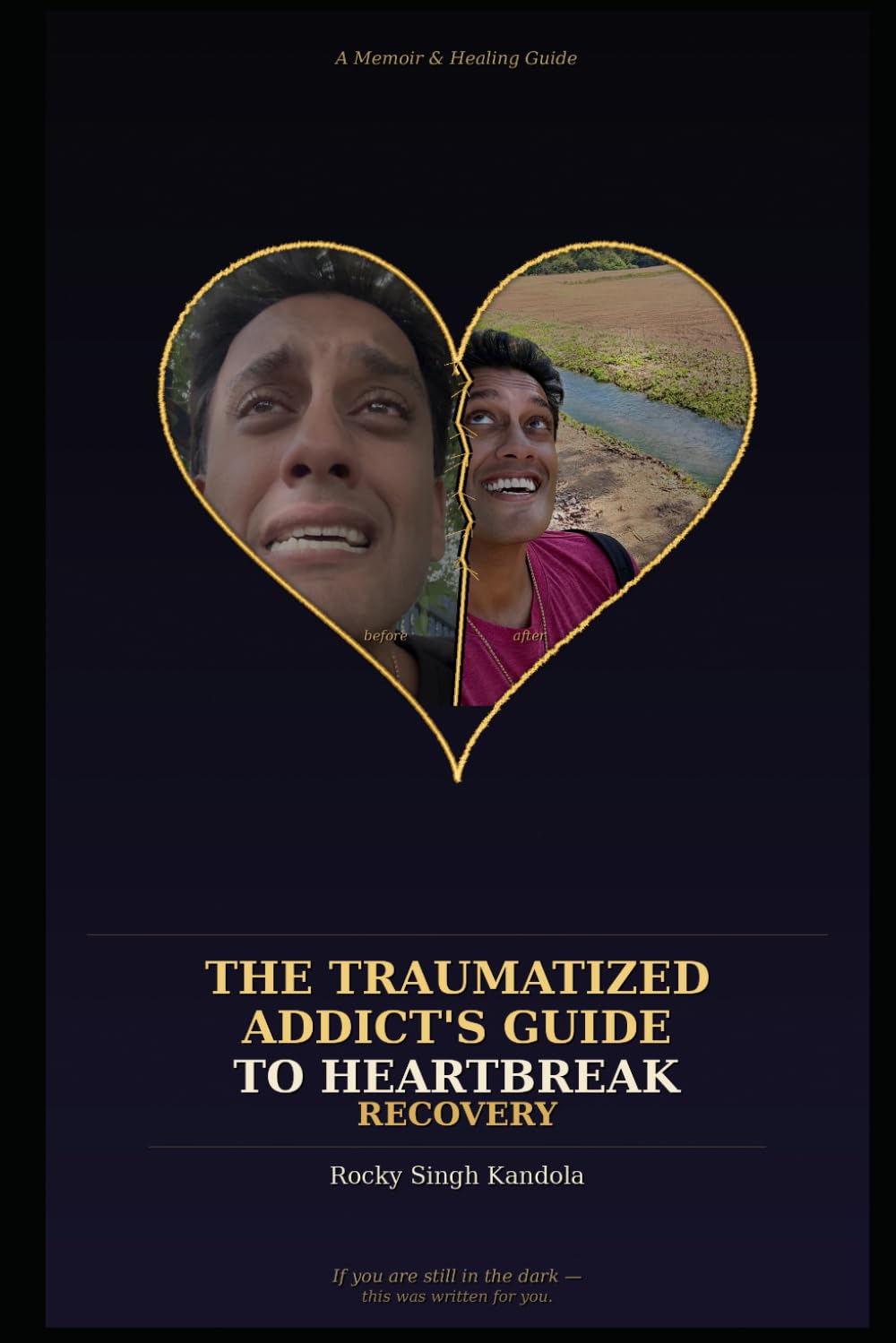 The Traumatized Addict's Guide to Heartbreak Recovery: A Memoir & Healing Guide: If you are still in the dark - this was written for you.