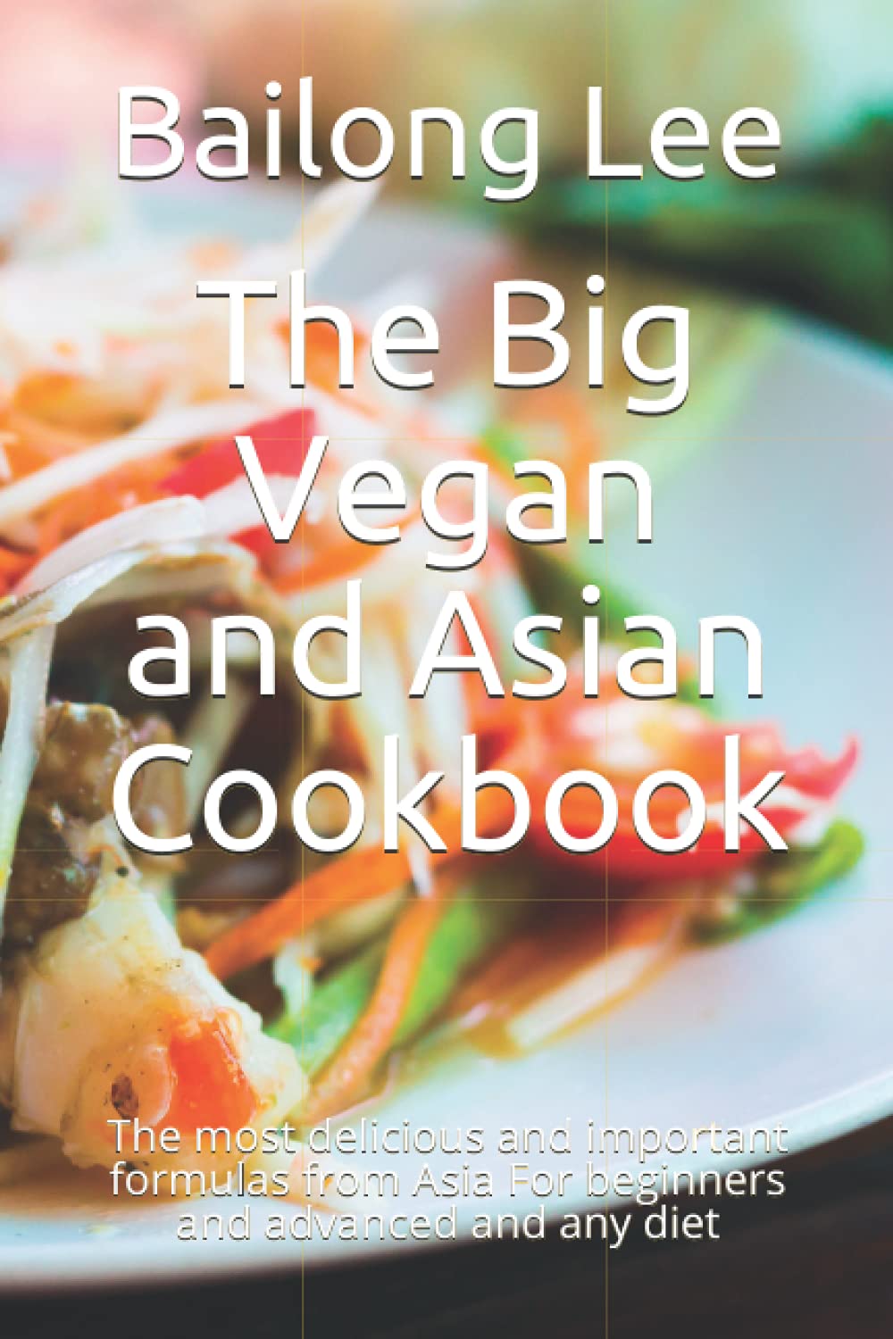 The Big Vegan and Asian Cookbook: The most delicious and important formulas from Asia For beginners and advanced and any diet
