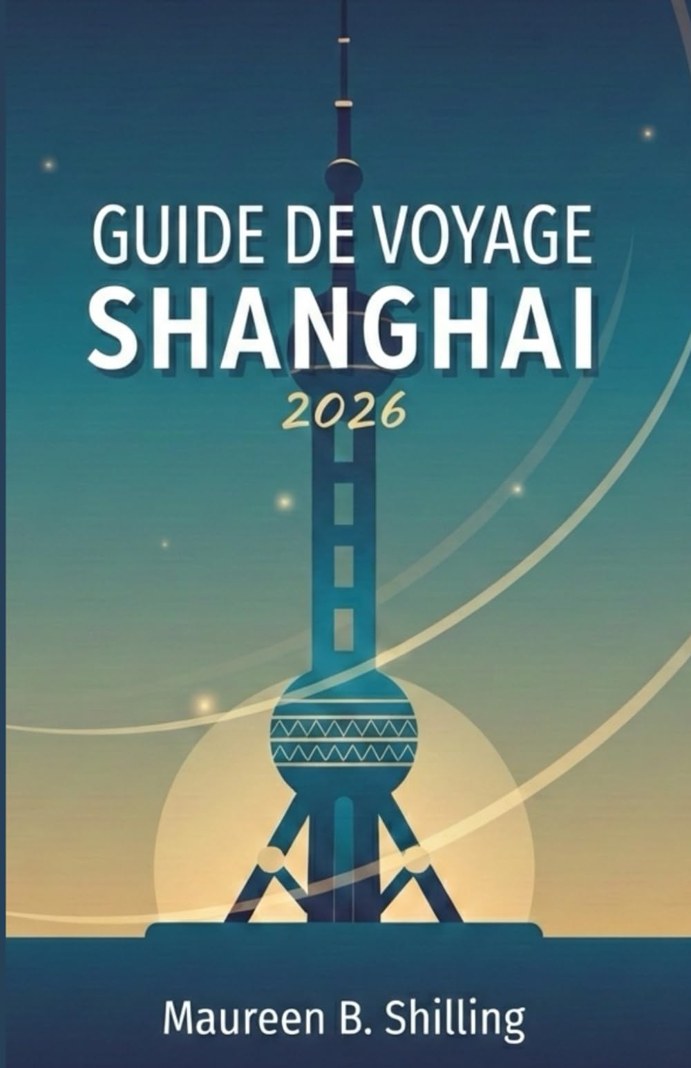 GUIDE DE VOYAGE SHANGHAI 2026: Planifier mieux. Voyager plus sereinement. Découvrir Shanghai en toute confiance