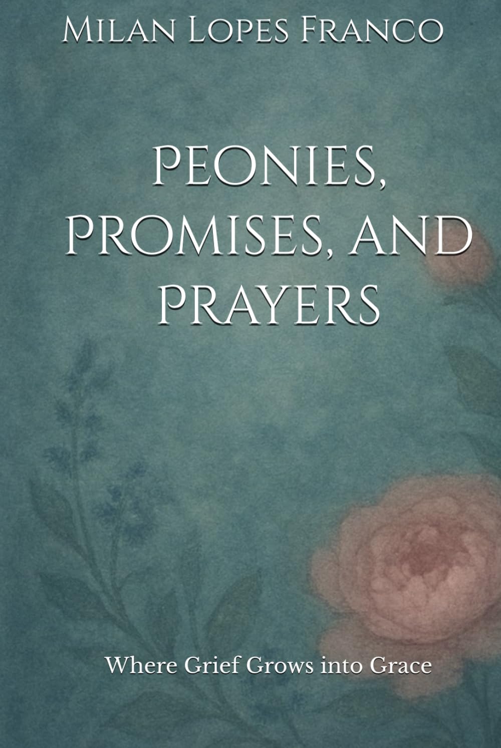 Peonies, Promises, and Prayers: Where Grief Grows into Grace