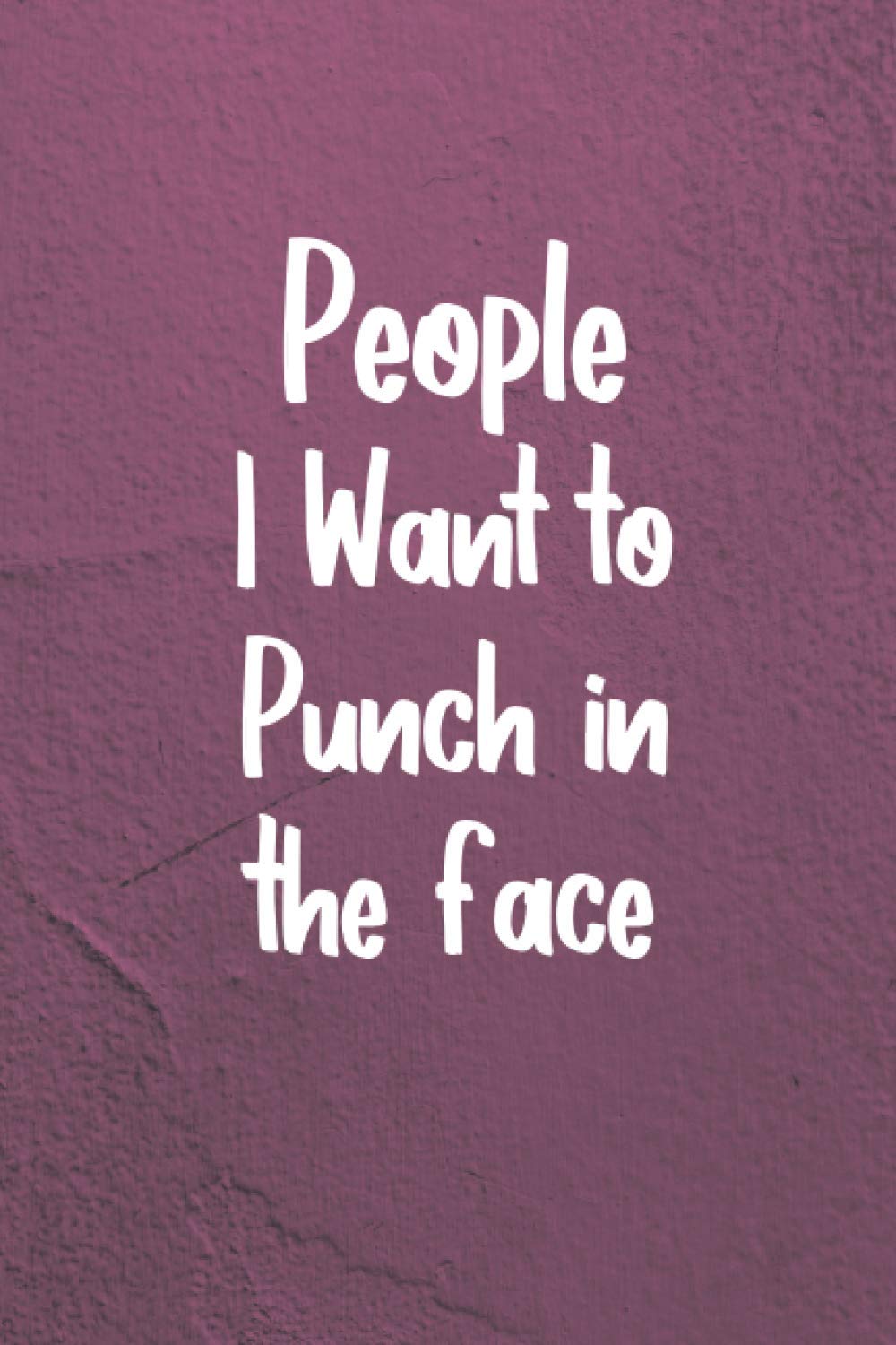 People I Want to Punch in the Face: Lined notebook, 120 Pages, 6 x 9, Gift for Co Worker valentine's day, White