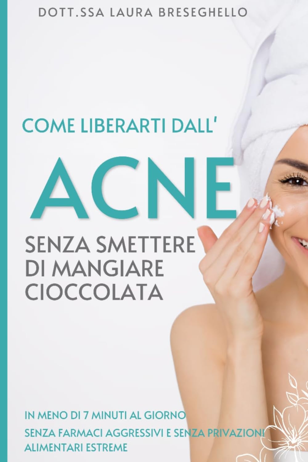 COME LIBERARTI DALL’ACNE NATURALMENTE: Il Metodo della Dottoressa Verde per una Pelle Radiosa in 7 Minuti al Giorno