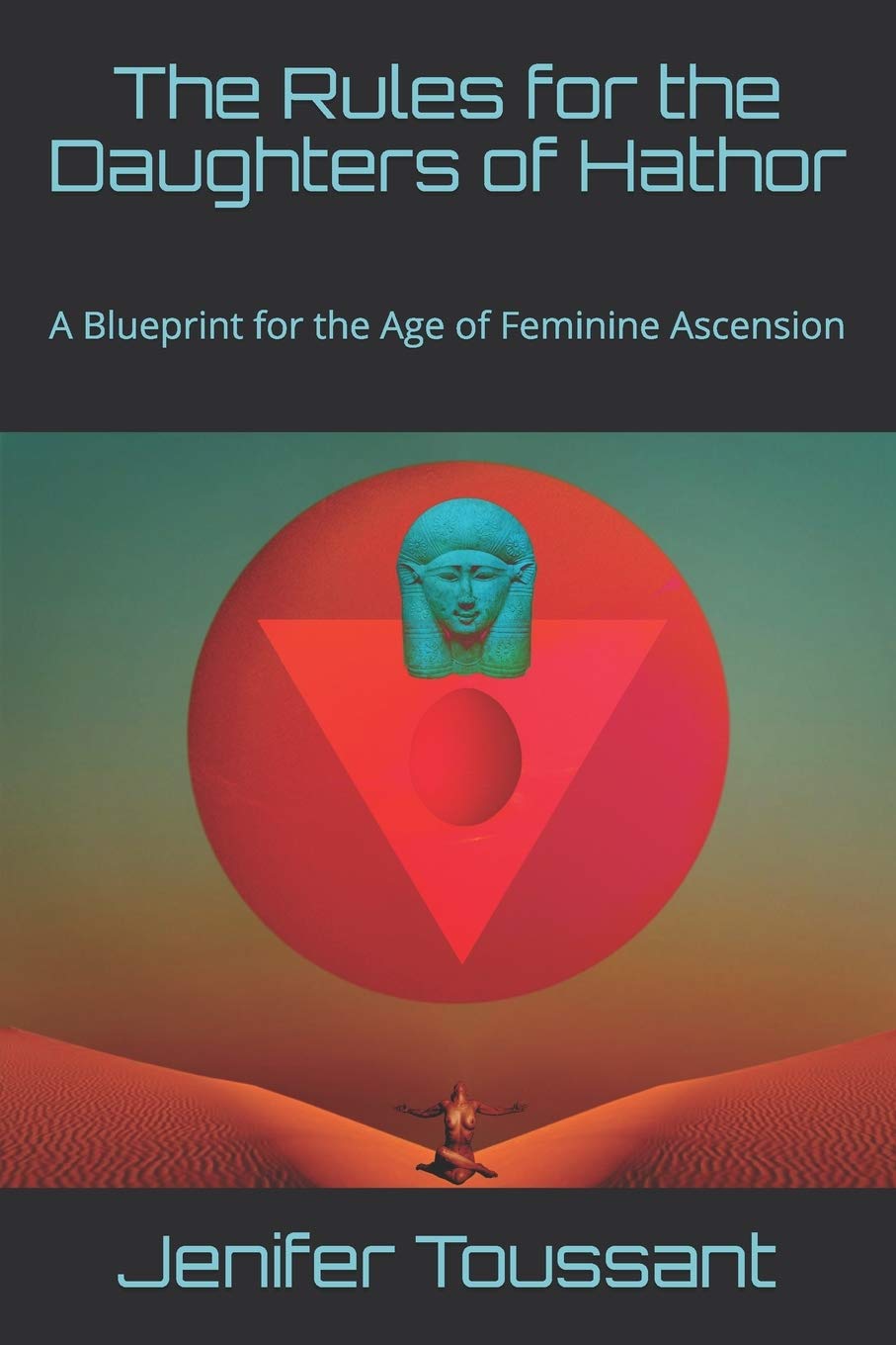 The Rules for the Daughters of Hathor: A Blueprint for the Age of Feminine Ascension: 1 (The Temple of Hathor)