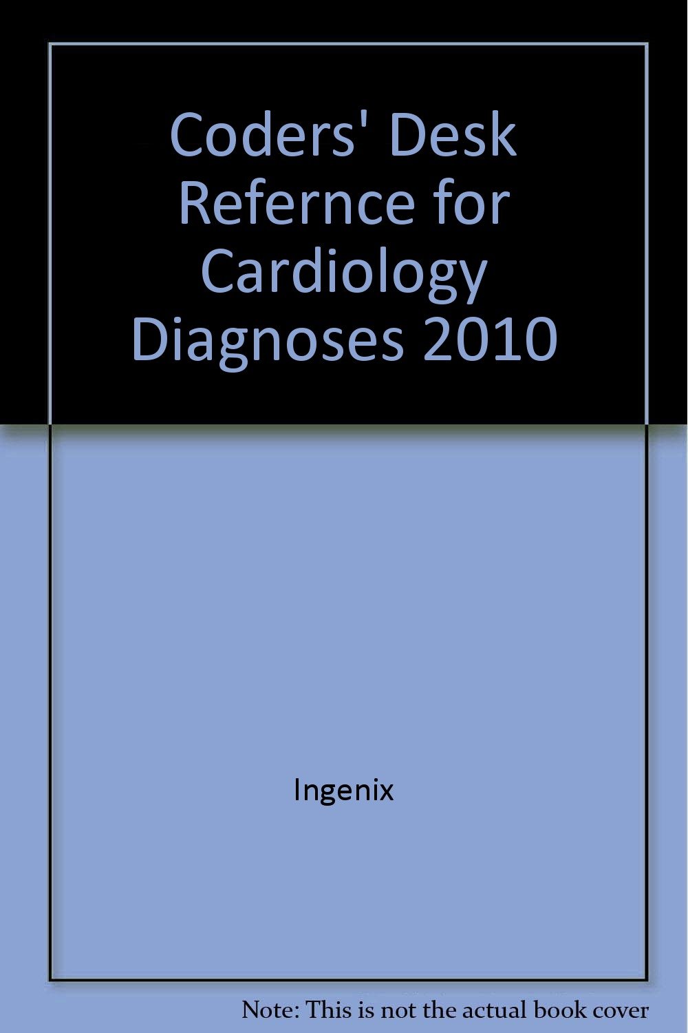 Coders’ Desk Reference for Cardiology Diagnoses 2010 (Ingenix Product ...