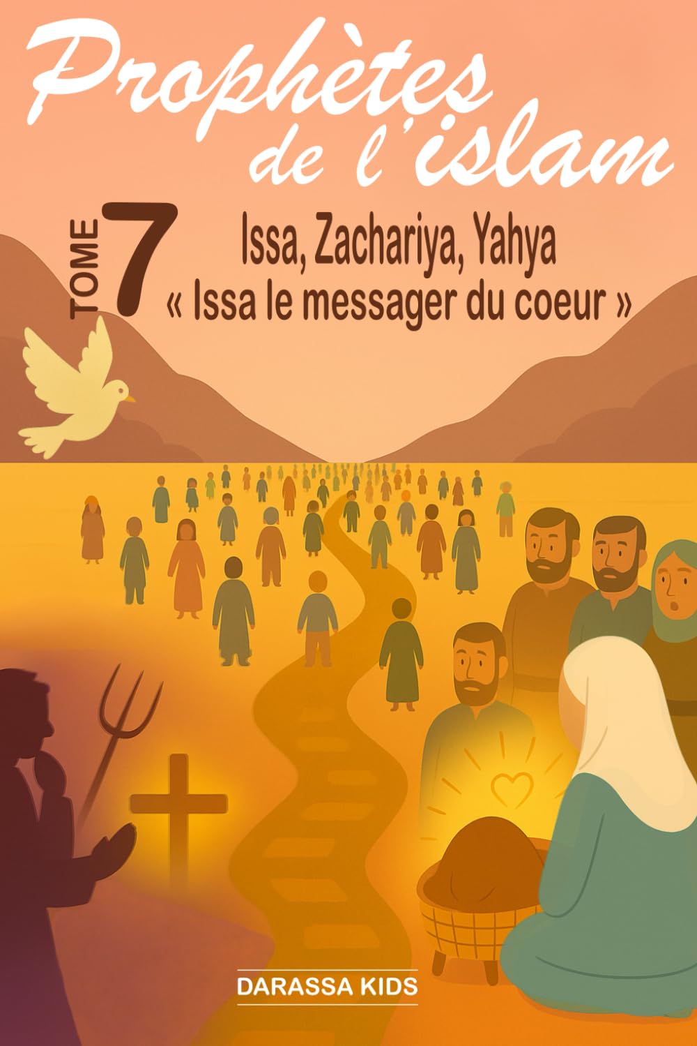 Prophètes de l'islam - Tome 7 Issa, Zakariya, Yahya: « Issa, le messager du cœur »