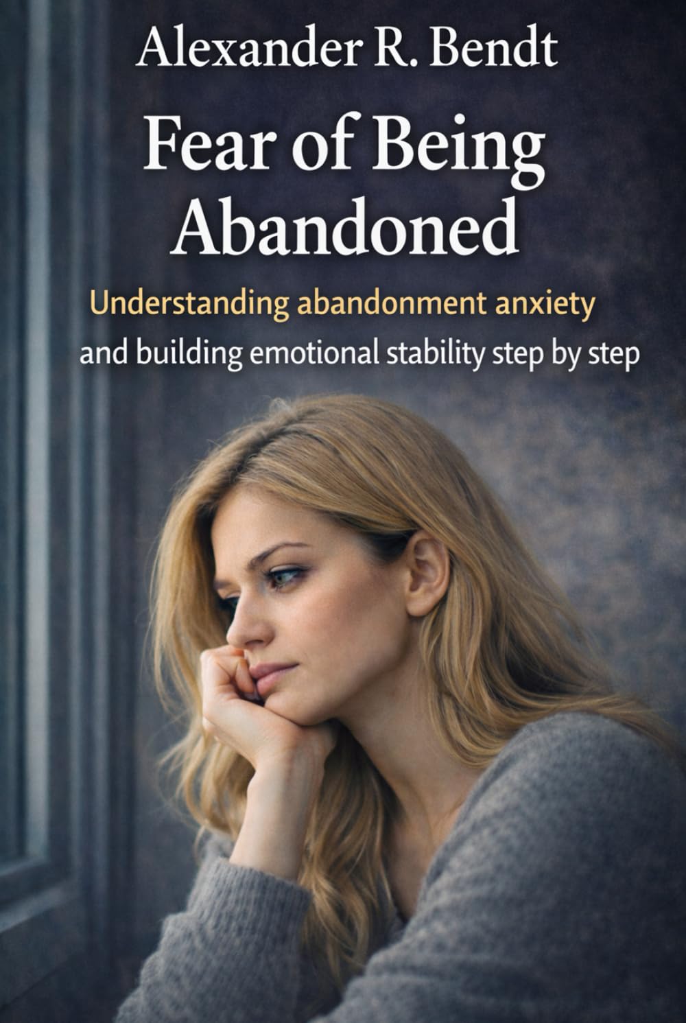 Fear of Being Abandoned: Understanding abandonment anxiety and building emotional stability step by step (Relationships, Self-Worth & Inner Patterns)