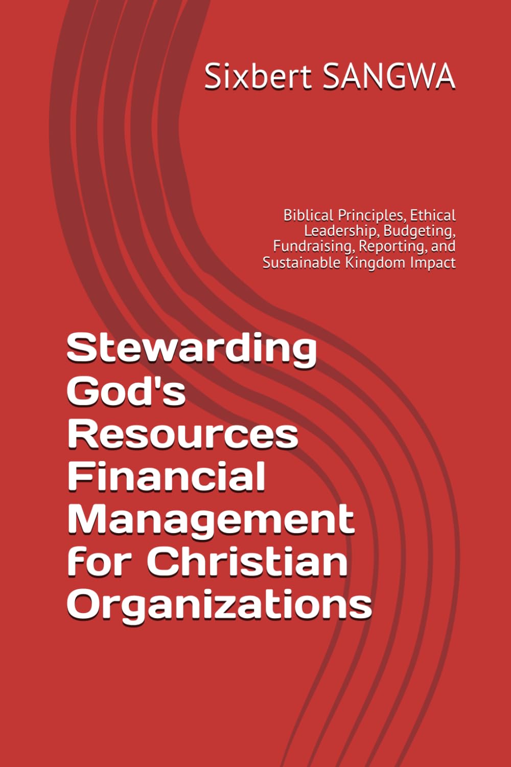 Stewarding God's Resources Financial Management for Christian Organizations: Biblical Principles, Ethical Leadership, Budgeting, Fundraising, ... Impact (Christian Business Administration)