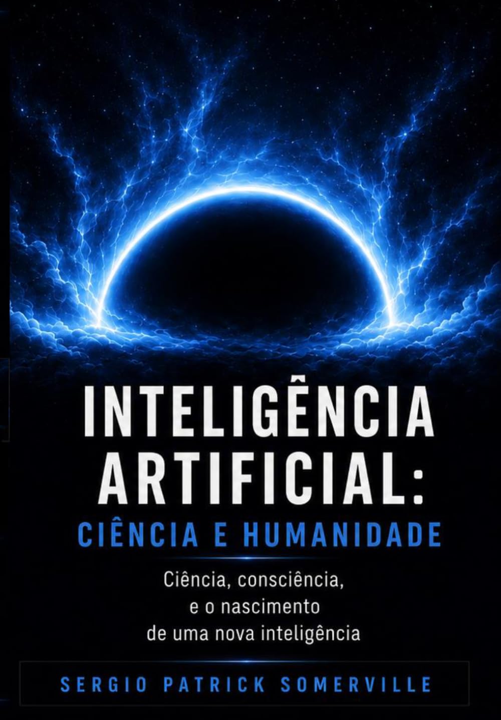 INTELIGÊNCIA ARTIFICIAL: CIÊNCIA E HUMANIDADE: Ciência, consciência e o nascimento de uma nova inteligência