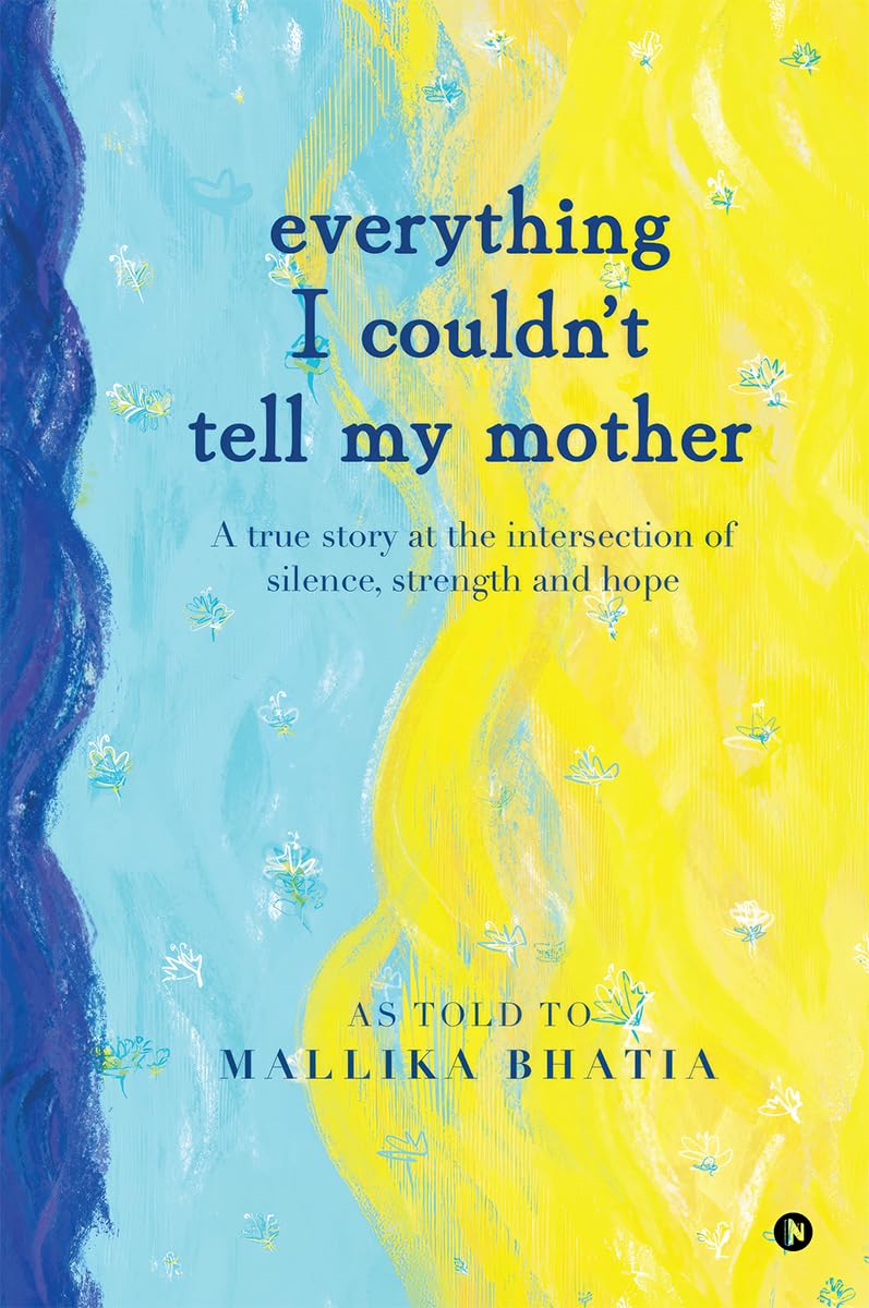 EVERYTHING I COULDN'T TELL MY MOTHER: A true story at the intersection of silence, strength and hope